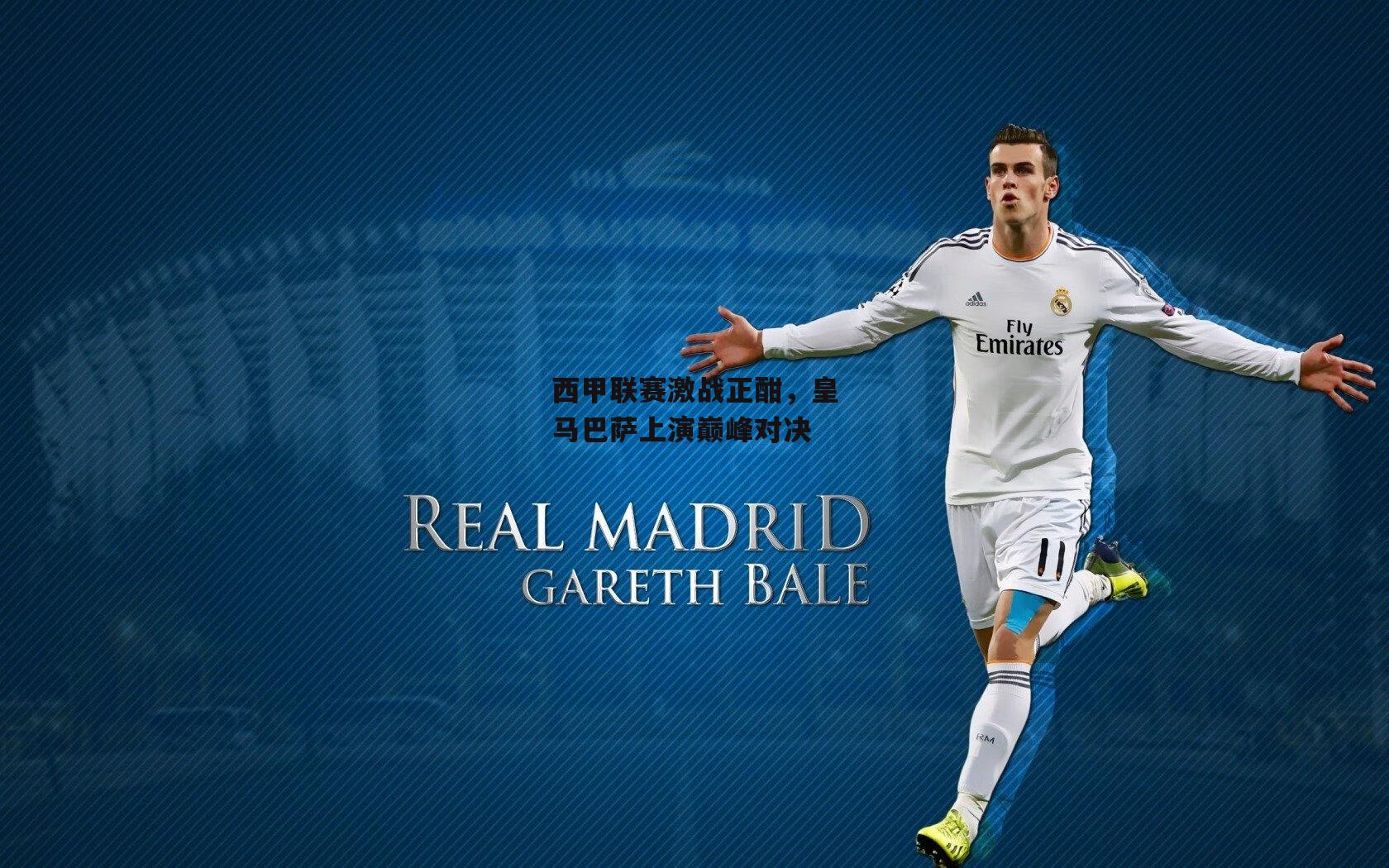 西甲联赛激战正酣，皇马巴萨上演巅峰对决