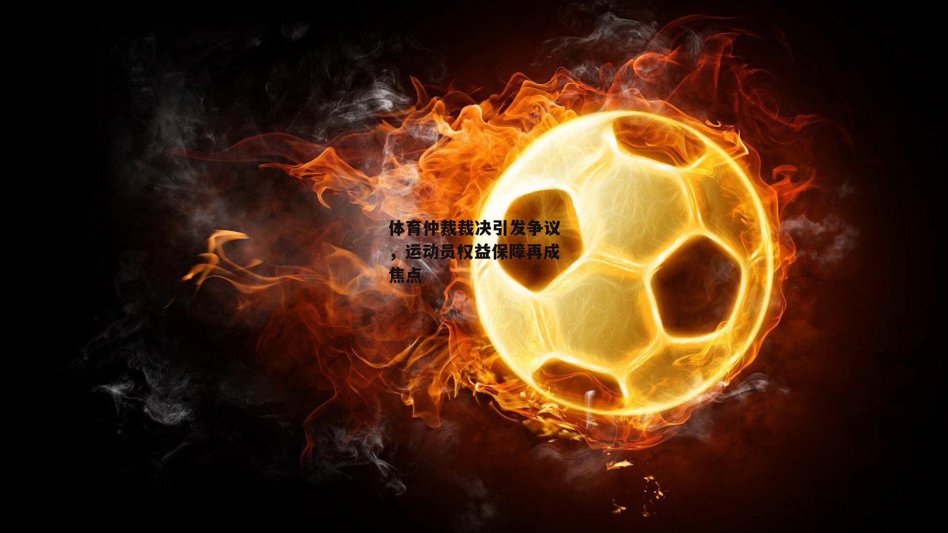 体育仲裁裁决引发争议,运动员权益保障再成焦点